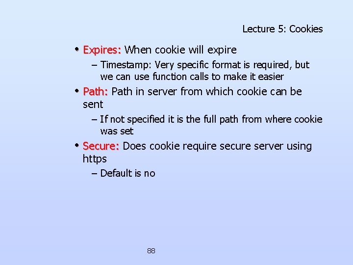Lecture 5: Cookies • Expires: When cookie will expire – Timestamp: Very specific format Lecture 5: Cookies • Expires: When cookie will expire – Timestamp: Very specific format
