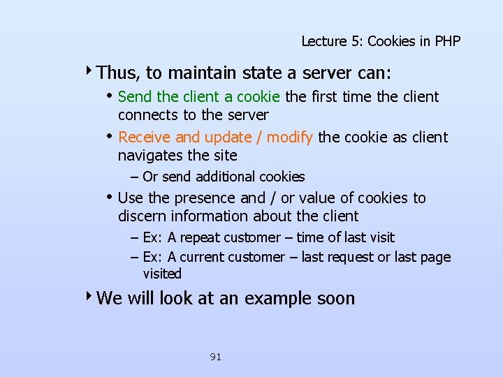 Lecture 5: Cookies in PHP 4 Thus, to maintain state a server can: • Lecture 5: Cookies in PHP 4 Thus, to maintain state a server can: •