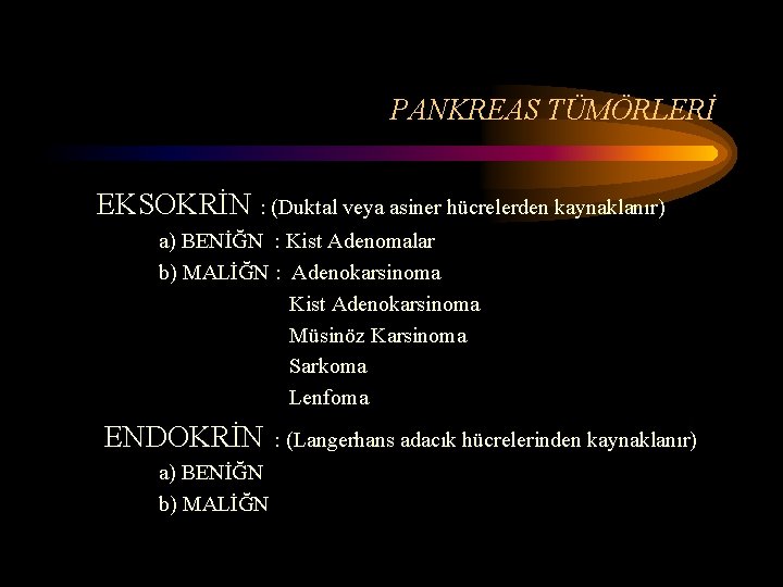 PANKREAS TÜMÖRLERİ EKSOKRİN : (Duktal veya asiner hücrelerden kaynaklanır) a) BENİĞN : Kist Adenomalar