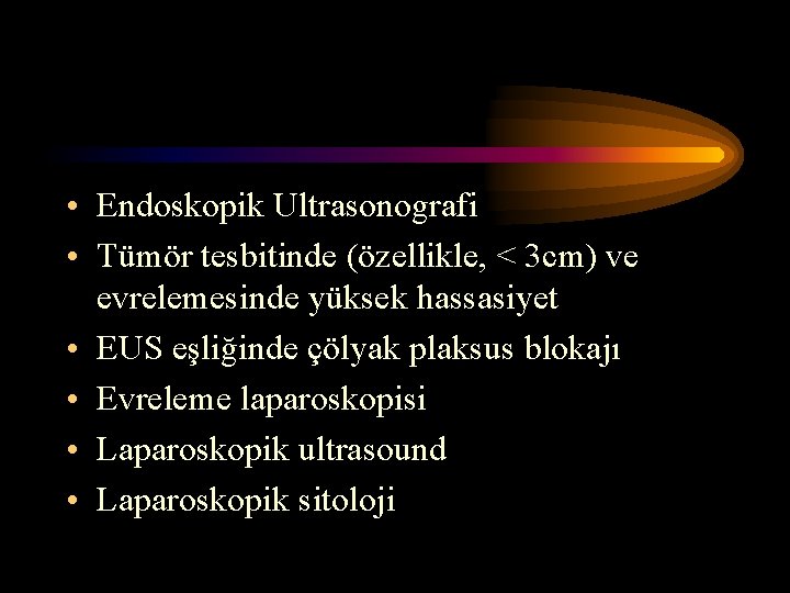  • Endoskopik Ultrasonografi • Tümör tesbitinde (özellikle, < 3 cm) ve evrelemesinde yüksek