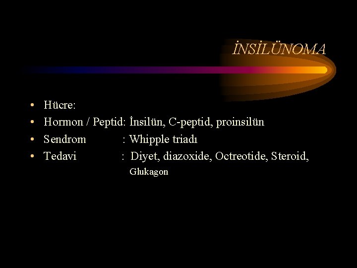 İNSİLÜNOMA • • Hücre: Hormon / Peptid: İnsilün, C-peptid, proinsilün Sendrom : Whipple triadı