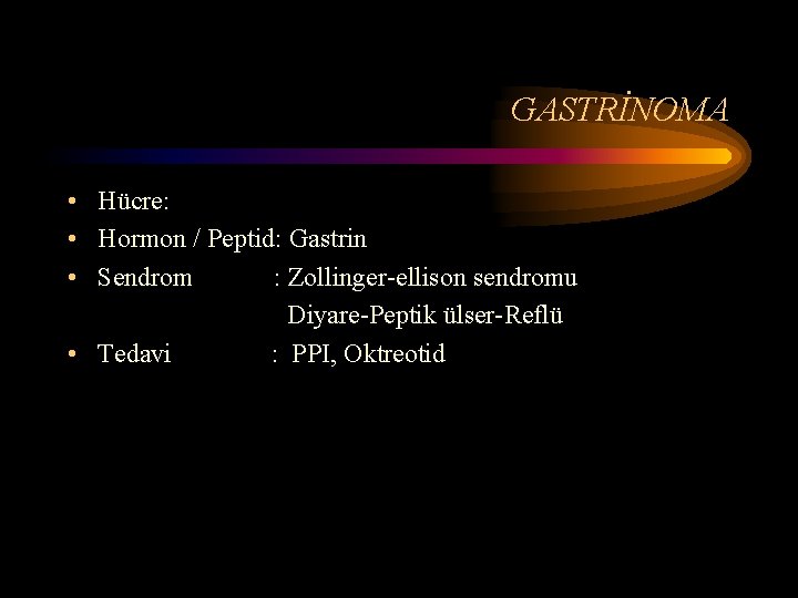 GASTRİNOMA • Hücre: • Hormon / Peptid: Gastrin • Sendrom : Zollinger-ellison sendromu Diyare-Peptik