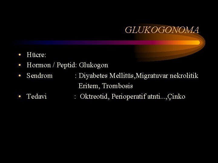 GLUKOGONOMA • Hücre: • Hormon / Peptid: Glukogon • Sendrom : Diyabetes Mellitüs, Migratuvar