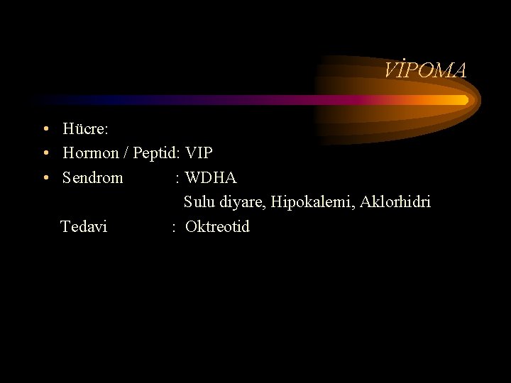 VİPOMA • Hücre: • Hormon / Peptid: VIP • Sendrom : WDHA Sulu diyare,