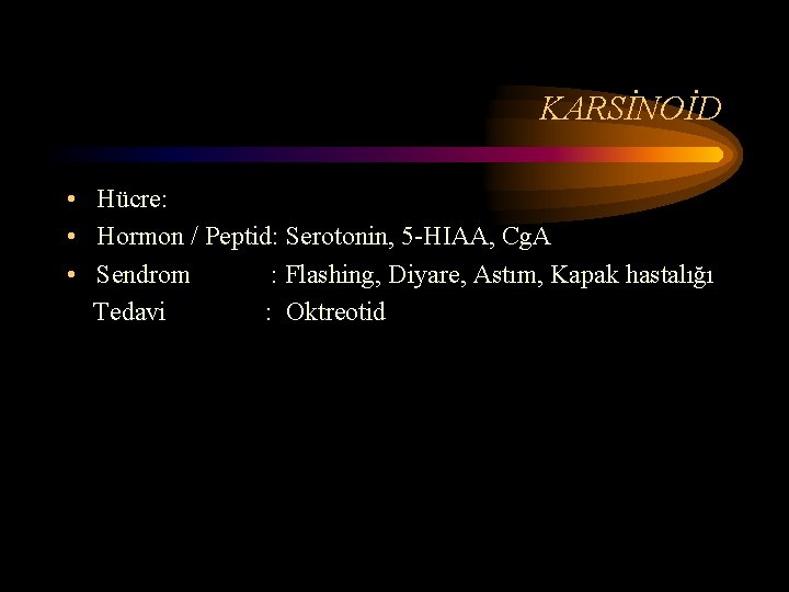 KARSİNOİD • Hücre: • Hormon / Peptid: Serotonin, 5 -HIAA, Cg. A • Sendrom