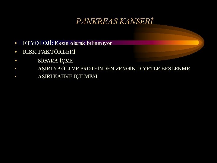 PANKREAS KANSERİ • ETYOLOJİ: Kesin olarak bilinmiyor • RİSK FAKTÖRLERİ • SİGARA İÇME •