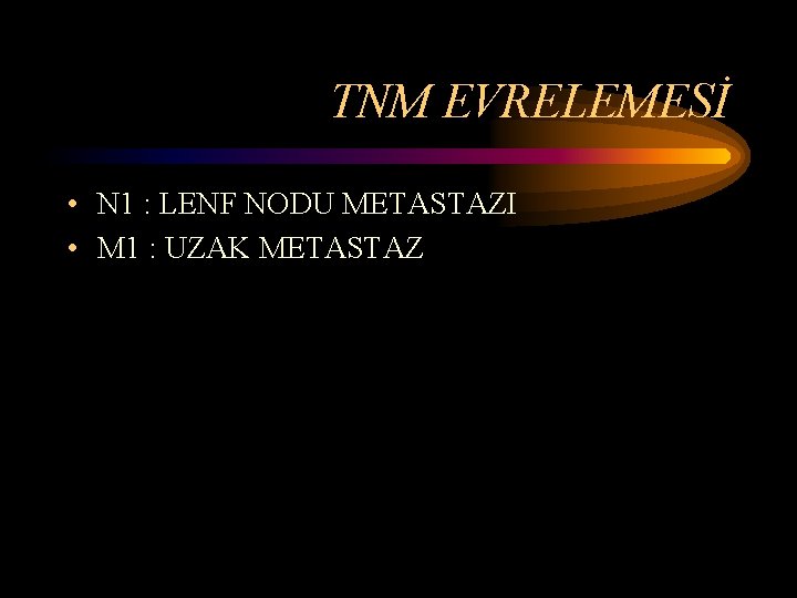 TNM EVRELEMESİ • N 1 : LENF NODU METASTAZI • M 1 : UZAK