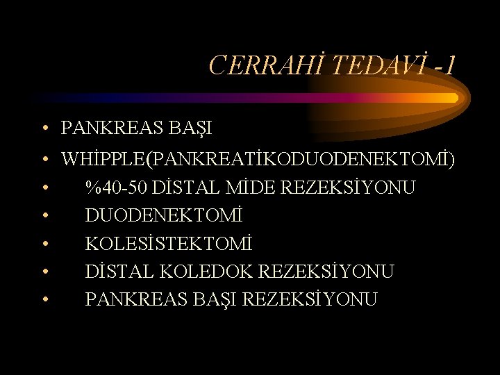 CERRAHİ TEDAVİ -1 • PANKREAS BAŞI • WHİPPLE(PANKREATİKODUODENEKTOMİ) • %40 -50 DİSTAL MİDE REZEKSİYONU CERRAHİ TEDAVİ -1 • PANKREAS BAŞI • WHİPPLE(PANKREATİKODUODENEKTOMİ) • %40 -50 DİSTAL MİDE REZEKSİYONU