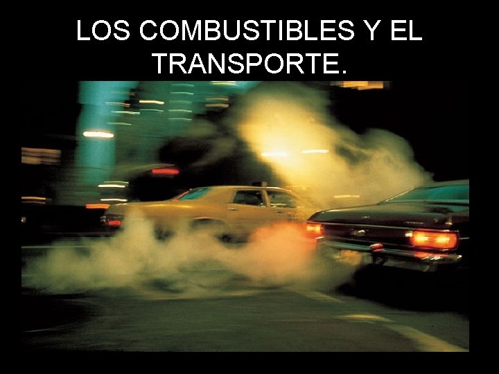 LOS COMBUSTIBLES Y EL TRANSPORTE. 