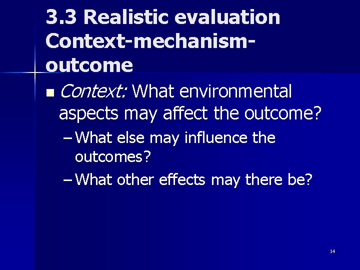 3. 3 Realistic evaluation Context-mechanismoutcome n Context: What environmental aspects may affect the outcome?