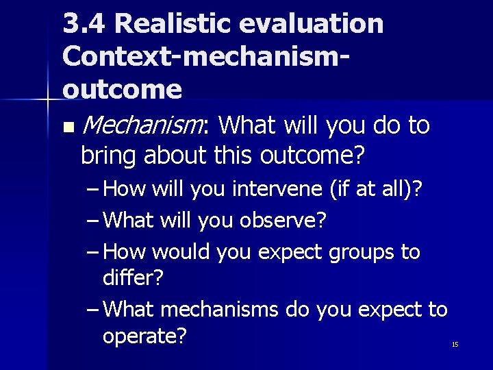 3. 4 Realistic evaluation Context-mechanismoutcome n Mechanism: What will you do to bring about