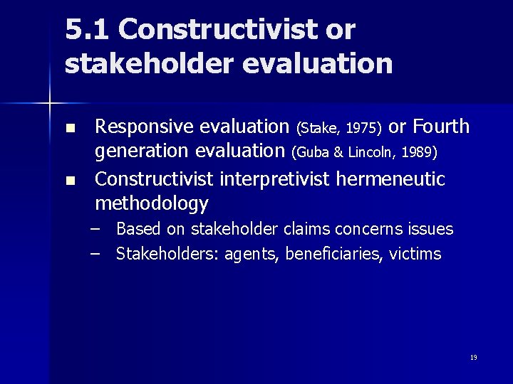 5. 1 Constructivist or stakeholder evaluation n n Responsive evaluation (Stake, 1975) or Fourth
