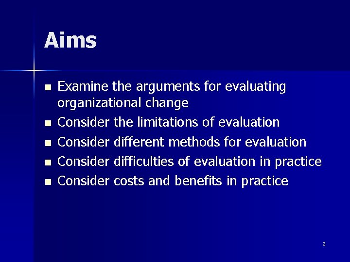 Aims n n n Examine the arguments for evaluating organizational change Consider the limitations