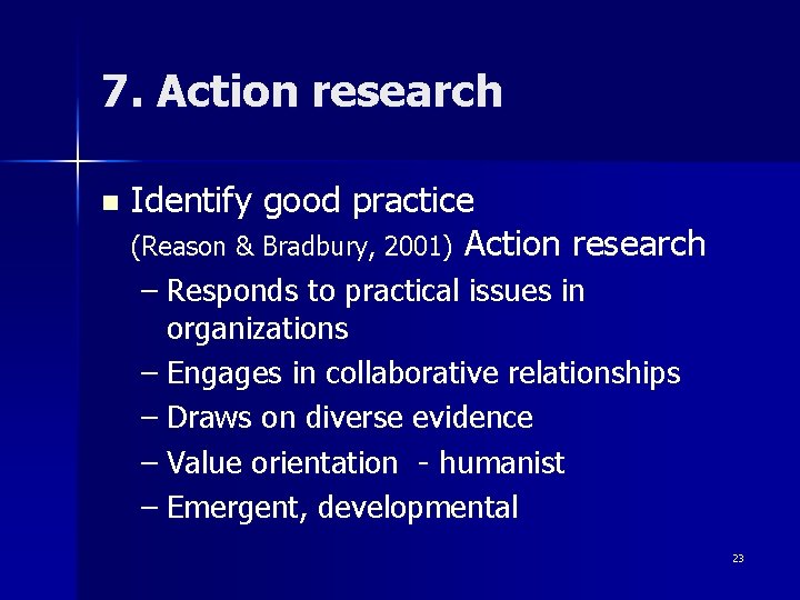 7. Action research n Identify good practice (Reason & Bradbury, 2001) Action research –