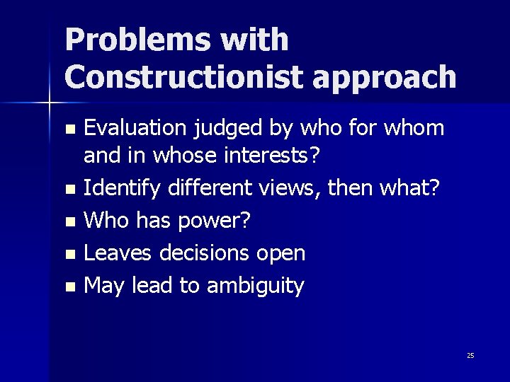 Problems with Constructionist approach Evaluation judged by who for whom and in whose interests?