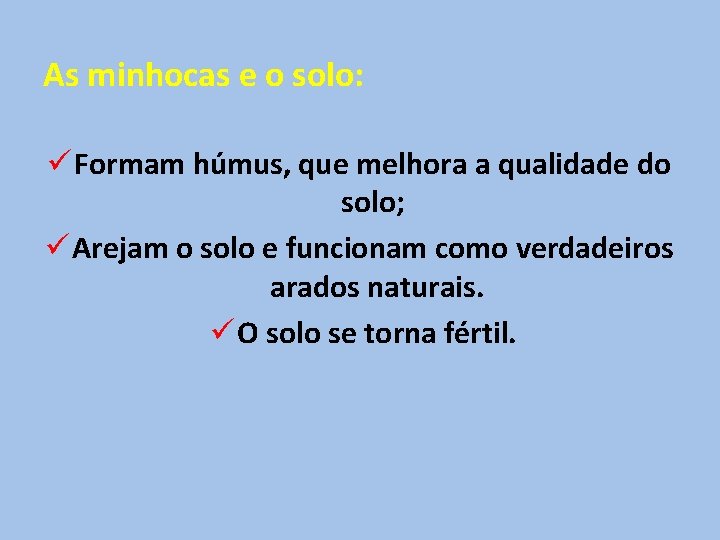 As minhocas e o solo: ü Formam húmus, que melhora a qualidade do solo;