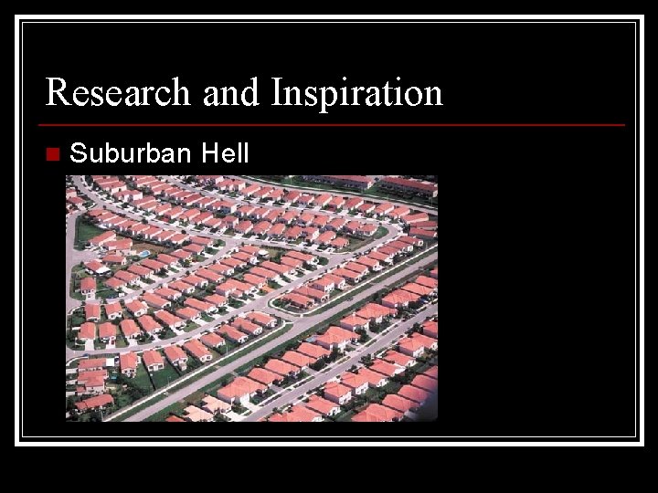 Research and Inspiration n Suburban Hell 