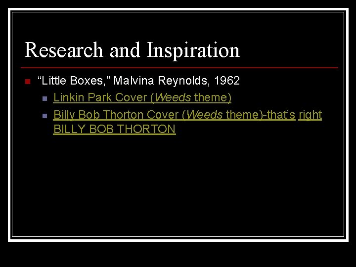 Research and Inspiration n “Little Boxes, ” Malvina Reynolds, 1962 n Linkin Park Cover