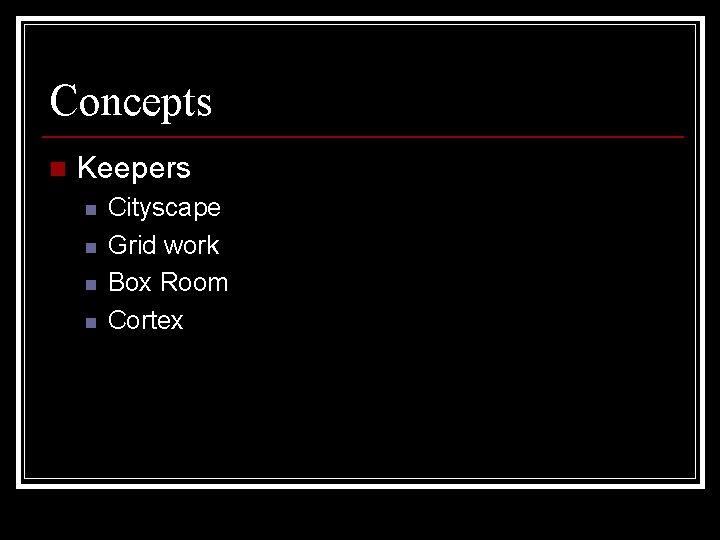 Concepts n Keepers n n Cityscape Grid work Box Room Cortex 