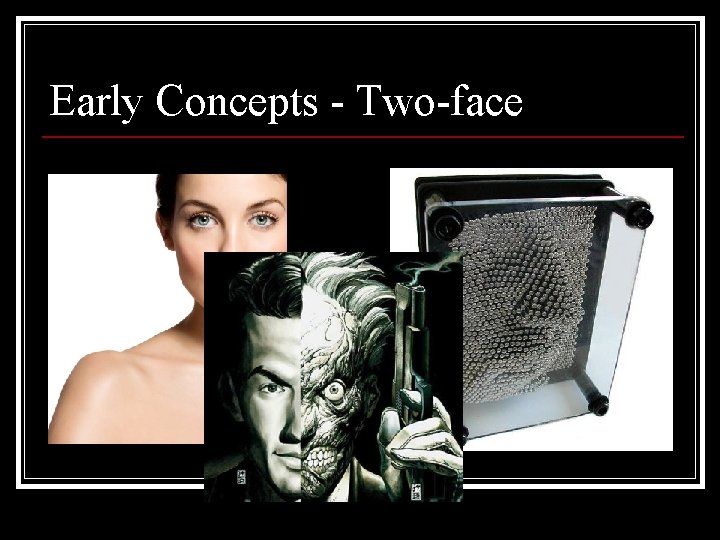 Early Concepts - Two-face + 