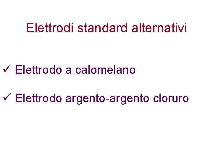 Elettrodi standard alternativi ü Elettrodo a calomelano ü Elettrodo argento-argento cloruro 