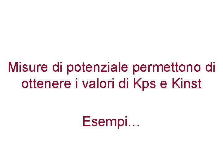 Misure di potenziale permettono di ottenere i valori di Kps e Kinst Esempi… 