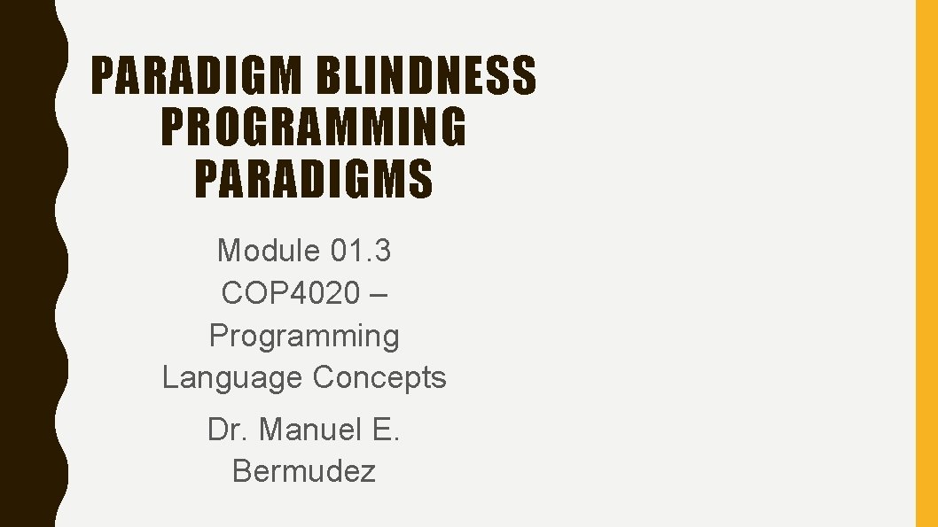 PARADIGM BLINDNESS PROGRAMMING PARADIGMS Module 01. 3 COP 4020 – Programming Language Concepts Dr.