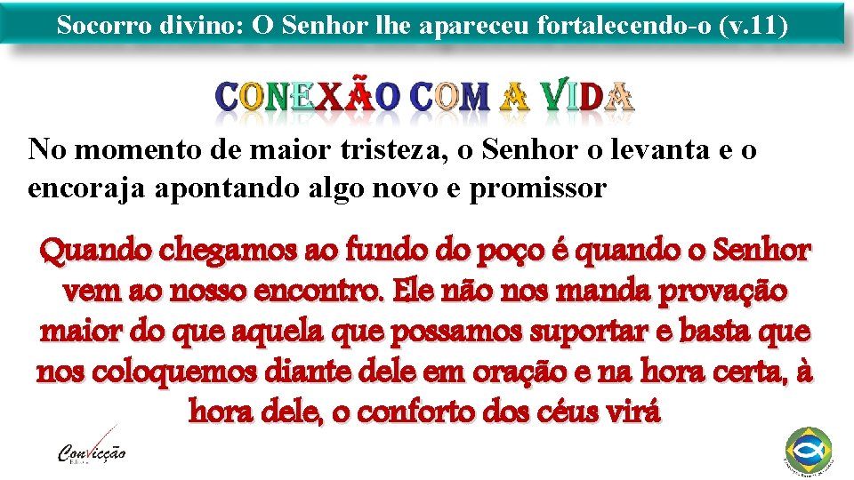 Socorro divino: O Senhor lhe apareceu fortalecendo-o (v. 11) No momento de maior tristeza,