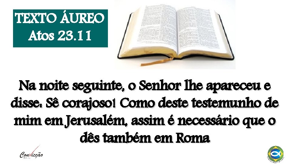 TEXTO ÁUREO Atos 23. 11 Na noite seguinte, o Senhor lhe apareceu e disse: