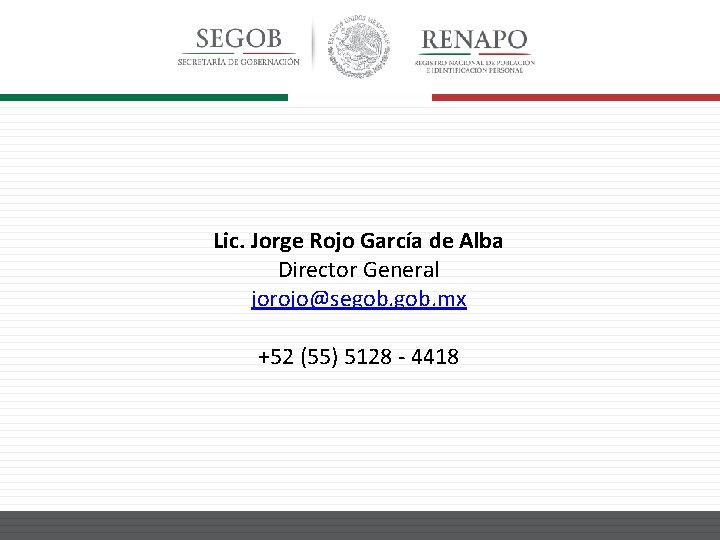 Lic. Jorge Rojo García de Alba Director General jorojo@segob. mx +52 (55) 5128 -
