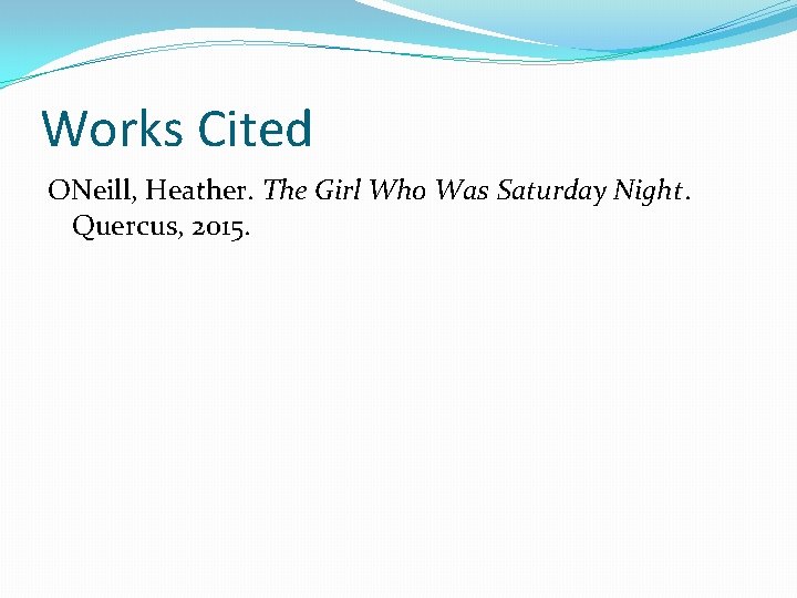 Works Cited ONeill, Heather. The Girl Who Was Saturday Night. Quercus, 2015. 