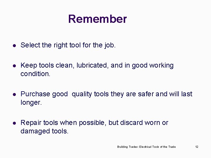 Remember l Select the right tool for the job. l Keep tools clean, lubricated,