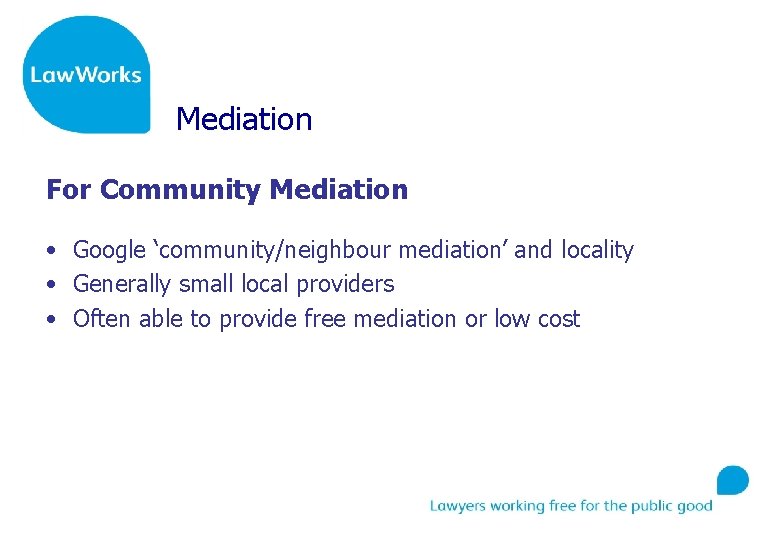 Mediation For Community Mediation • Google ‘community/neighbour mediation’ and locality • Generally small local