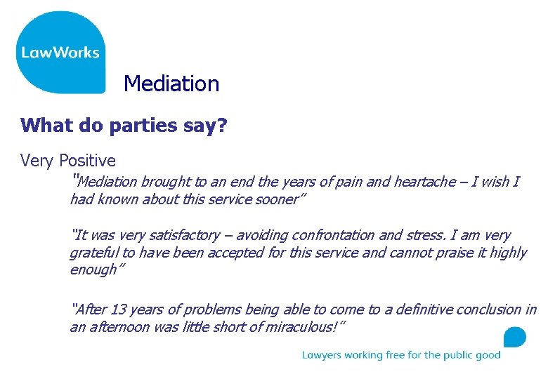 Mediation What do parties say? Very Positive “Mediation brought to an end the years