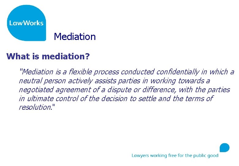 Mediation What is mediation? “Mediation is a flexible process conducted confidentially in which a