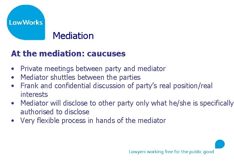 Mediation At the mediation: caucuses • Private meetings between party and mediator • Mediator