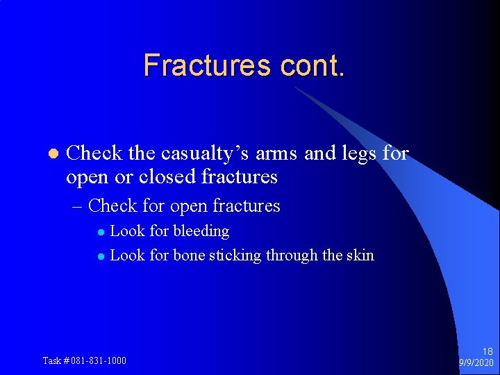 Fractures cont. l Check the casualty’s arms and legs for open or closed fractures