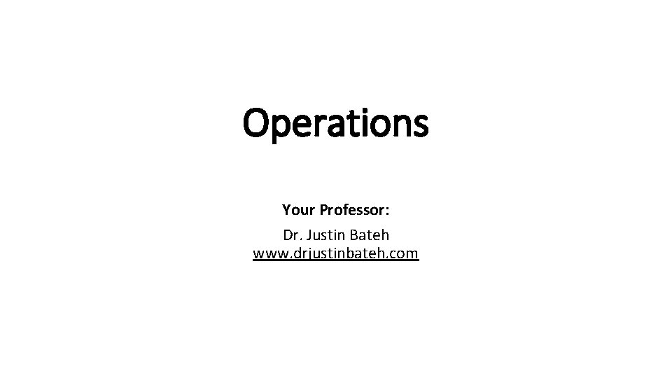 Operations Your Professor: Dr. Justin Bateh www. drjustinbateh. com 