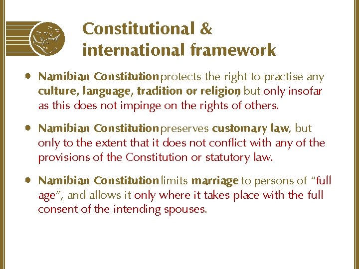 Constitutional & international framework • Namibian Constitution protects the right to practise any culture,