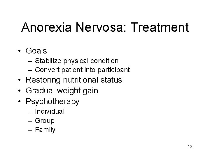 Anorexia Nervosa: Treatment • Goals – Stabilize physical condition – Convert patient into participant