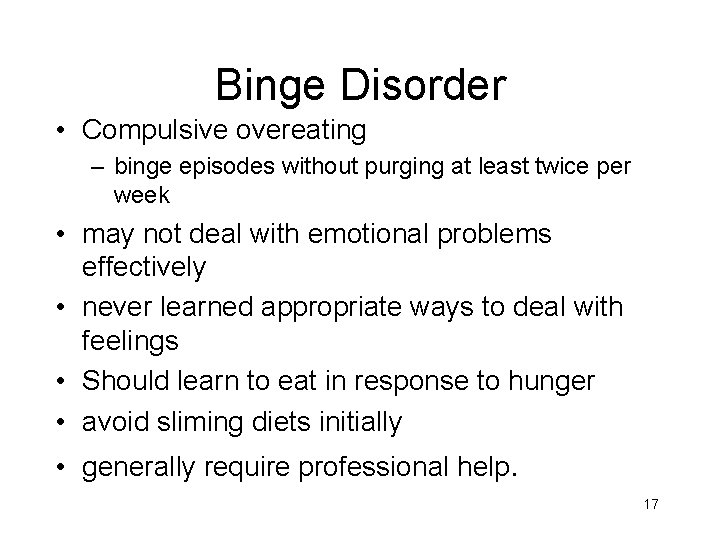 Binge Disorder • Compulsive overeating – binge episodes without purging at least twice per