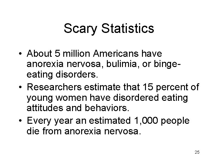 Scary Statistics • About 5 million Americans have anorexia nervosa, bulimia, or bingeeating disorders.