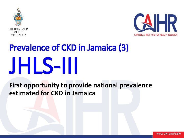 Prevalence of CKD in Jamaica (3) JHLS-III First opportunity to provide national prevalence estimated