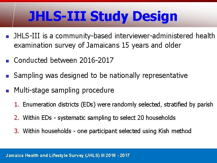 JHLS-III Study Design n JHLS-III is a community-based interviewer-administered health examination survey of Jamaicans