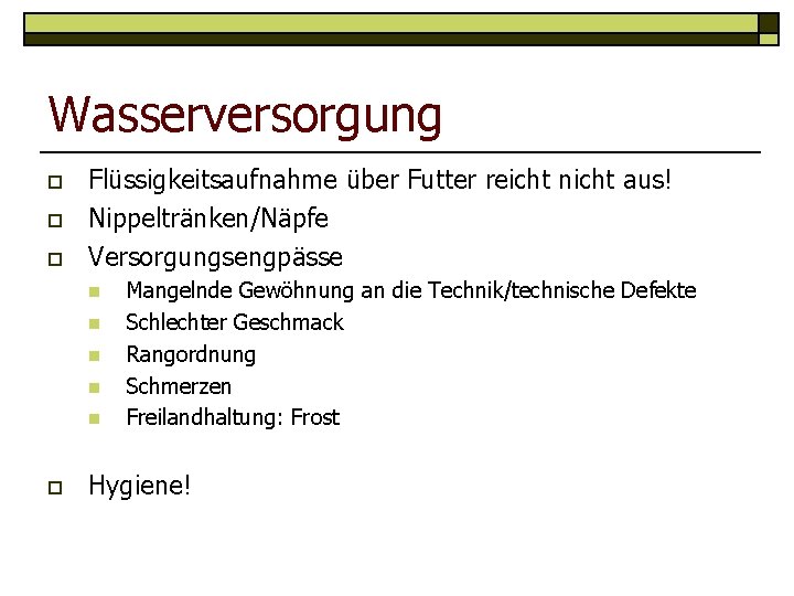 Wasserversorgung o o o Flüssigkeitsaufnahme über Futter reicht nicht aus! Nippeltränken/Näpfe Versorgungsengpässe n n