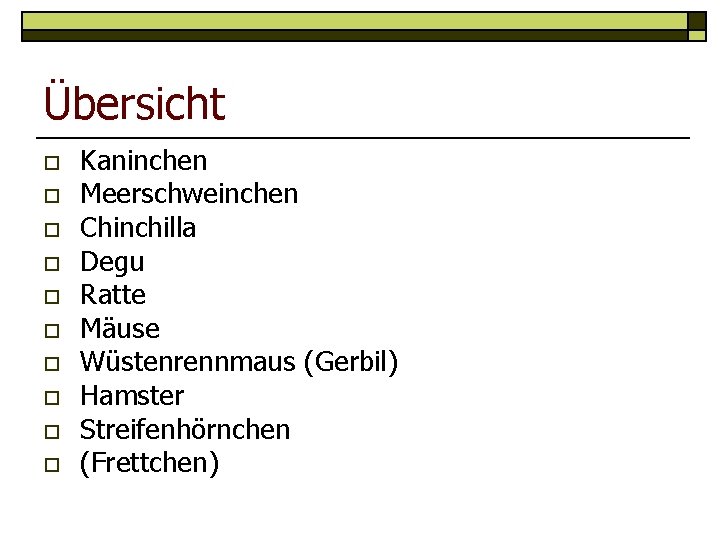 Übersicht o o o o o Kaninchen Meerschweinchen Chinchilla Degu Ratte Mäuse Wüstenrennmaus (Gerbil)