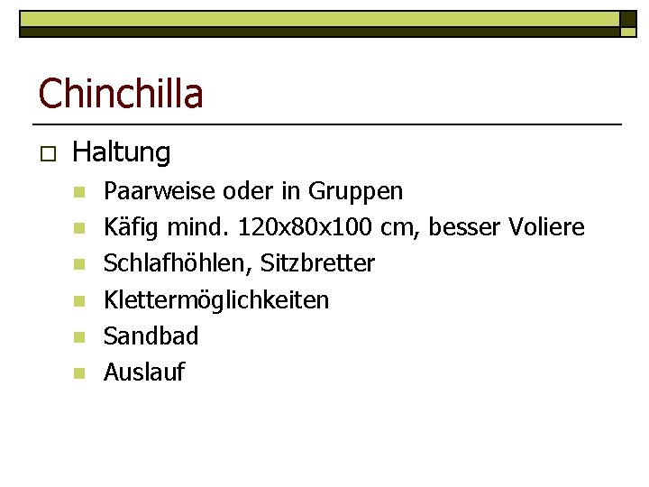 Chinchilla o Haltung n n n Paarweise oder in Gruppen Käfig mind. 120 x