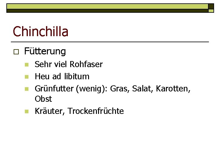 Chinchilla o Fütterung n n Sehr viel Rohfaser Heu ad libitum Grünfutter (wenig): Gras,