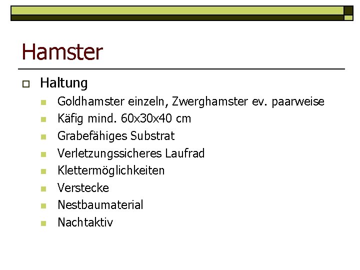 Hamster o Haltung n n n n Goldhamster einzeln, Zwerghamster ev. paarweise Käfig mind.