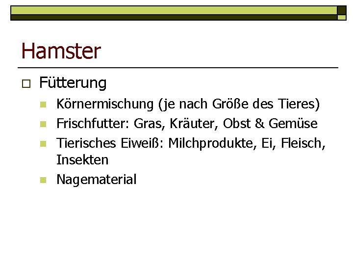 Hamster o Fütterung n n Körnermischung (je nach Größe des Tieres) Frischfutter: Gras, Kräuter,